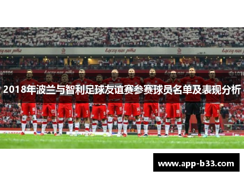 2018年波兰与智利足球友谊赛参赛球员名单及表现分析